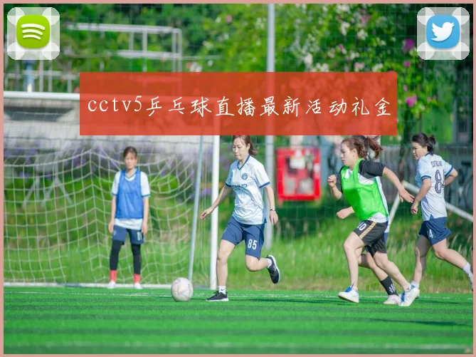 cctv5乒乓球直播最新活动礼金