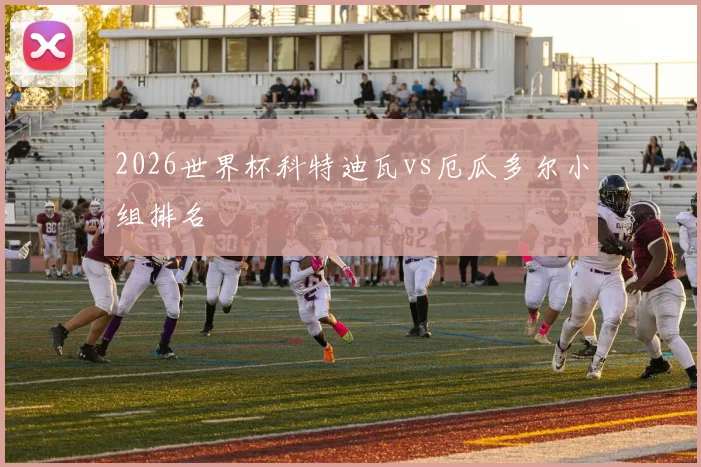 2026世界杯科特迪瓦vs厄瓜多尔小组排名