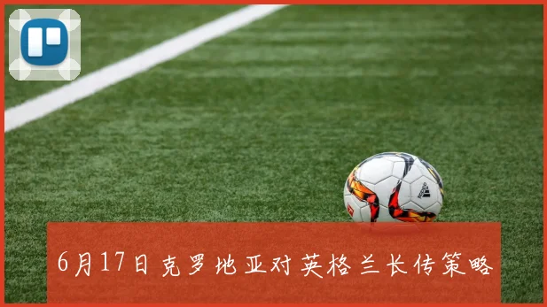 6月17日克罗地亚对英格兰长传策略
