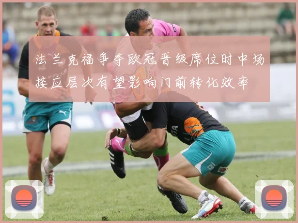 法兰克福争夺欧冠晋级席位时中场接应层次有望影响门前转化效率